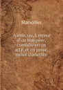 Alexis, ou, L.erreur d.un bon pere, comedie en un acte, et en prose, melee d.ariettes . - Marsollier