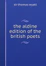 the aldine edition of the british poets - Thomas Wyatt