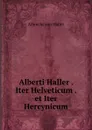 Alberti Haller . Iter Helveticum . et Iter Hercynicum - Albrecht von Haller
