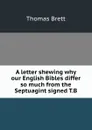 A letter shewing why our English Bibles differ so much from the Septuagint signed T.B - Thomas Brett