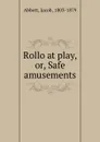 Rollo at play, or, Safe amusements - Jacob Abbott