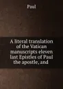 A literal translation of the Vatican manuscripts eleven last Epistles of Paul the apostle, and . - Paul