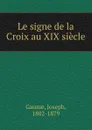 Le signe de la Croix au XIX siecle - Joseph Gaume