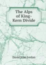 The Alps of King-Kern Divide - David Starr Jordan