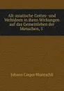 Alt-asiatische Gottes- und Weltideen in ihren Wirkungen auf das Gemeinleben der Menschen, 5 . - Johann Caspar Bluntschli