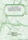 A new method of learning to read, write, and speak the German language in six months. 2 - Heinrich Gottfried Ollendorff