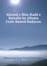 Akayed e Shia-Radd e Rawafiz by Allama Fazle Rasool Badayun - Muhammad Tariq Hanafi Sunni Lahori