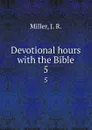 Devotional hours with the Bible. 5 - J.R. Miller