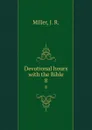 Devotional hours with the Bible. 8 - J.R. Miller