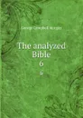 The analyzed Bible. 6 - G. Campbell Morgan