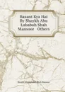 Basant Kya Hai By Shaykh Abu Lubabah Shah Mansoor . Others - Shaykh Abu Lubabah Shah Mansoor