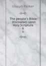 The people.s Bible : discourses upon Holy Scripture. 6 - Joseph Parker