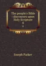 The people.s Bible : discourses upon Holy Scripture. 8 - Joseph Parker
