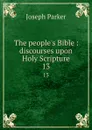 The people.s Bible : discourses upon Holy Scripture. 13 - Joseph Parker