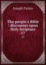 The people.s Bible : discourses upon Holy Scripture. 17 - Joseph Parker
