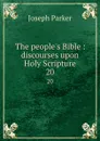 The people.s Bible : discourses upon Holy Scripture. 20 - Joseph Parker