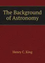 The Background of Astronomy - Henry C. King