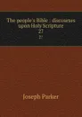 The people.s Bible : discourses upon Holy Scripture. 27 - Joseph Parker
