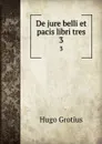 De jure belli et pacis libri tres. 3 - Hugo Grotius