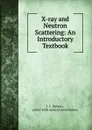 X-ray and Neutron Scattering: An Introductory Textbook - I.C. Baianu