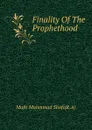 Finality Of The Prophethood - Mufti Muhmmad Shafi