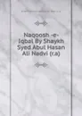 Naqoosh -e- Iqbal By Shaykh Syed Abul Hasan Ali Nadvi (r.a) - Shaykh Syed Abul Hasan Ali Nadvi