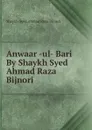 Anwaar -ul- Bari By Shaykh Syed Ahmad Raza Bijnori - Shaykh Syed Ahmad Raza Bijnori