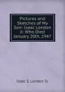 Pictures and Sketches of My Son: Isaac London Jr. Who Died January 20th, 1947 - S. Isaac