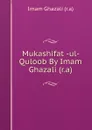 Mukashifat -ul- Quloob By Imam Ghazali (r.a) - Imam Ghazali