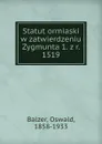 Statut ormiaski w zatwierdzeniu Zygmunta 1. z r. 1519 - Oswald Balzer