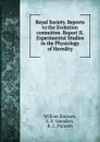 Royal Society. Reports to the Evolution committee. Report II. Experimental Studies in the Physiology of Heredity - William Bateson
