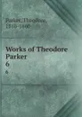 Works of Theodore Parker. 6 - Theodore Parker