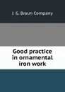 Good practice in ornamental iron work - J.G. Braun