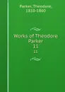 Works of Theodore Parker. 11 - Theodore Parker