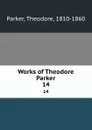Works of Theodore Parker. 14 - Theodore Parker