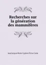 Recherches sur la generation des mammiferes - Jean Jacques Marie Cyprien Victor Coste