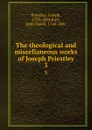 The theological and miscellaneous works of Joseph Priestley. 3 - Joseph Priestley