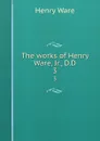 The works of Henry Ware, Jr., D.D. 3 - Henry Ware