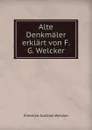 Alte Denkmaler erklart von F. G. Welcker. - Friedrich Gottlieb Welcker