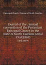 Journal of the . annual convention of the Protestant Episcopal Church in the state of North Carolina serial. 53rd(1869) - Episcopal Church. Diocese of North Carolina
