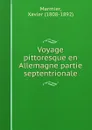 Voyage pittoresque en Allemagne partie septentrionale - Xavier Marmier
