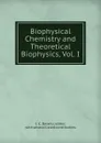 Biophysical Chemistry and Theoretical Biophysics, Vol. I. - I.C. Baianu