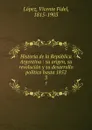 Historia de la Republica Argentina : su origen, su revolucion y su desarrollo politico hasta 1852. 3 - Vicente Fidel Lopez