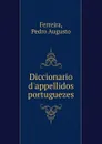 Diccionario d.appellidos portuguezes - Pedro Augusto Ferreira