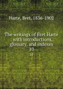 The writings of Bret Harte : with introductions, glossary, and indexes. 10 - Bret Harte