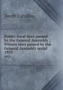 Public-local laws passed by the General Assembly ; Private laws passed by the General Assembly serial. 1933 - North Carolina