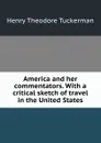 America and her commentators. With a critical sketch of travel in the United States - Henry T. Tuckerman