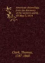 American chronology, from the discovery of the western world, till May 3, 1814 - Thomas Clark