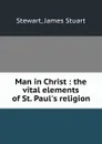 Man in Christ : the vital elements of St. Paul.s religion - James Stuart Stewart