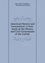 American History and Government: A Text-book on the History and Civil Government of the United . - James Albert Woodburn